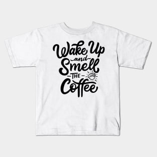 Wake Up And Smell The coffee Kids T-Shirt